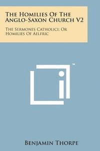 bokomslag The Homilies of the Anglo-Saxon Church V2: The Sermones Catholici; Or Homilies of Aelfric