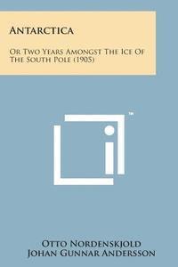 Antarctica: Or Two Years Amongst the Ice of the South Pole (1905) 1