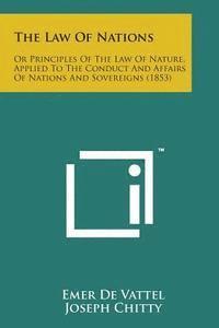 Emer De Vattel, Joseph Chitty - The Law of Nations: Or Principles of the Law of Nature, Applied to the Conduct and Affairs of Nations and Sovereigns (1853), Häftad