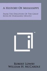 bokomslag A History of Mississippi: From the Discovery of the Great River by Hernando Desoto