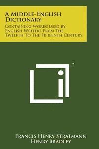 bokomslag A Middle-English Dictionary: Containing Words Used by English Writers from the Twelfth to the Fifteenth Century