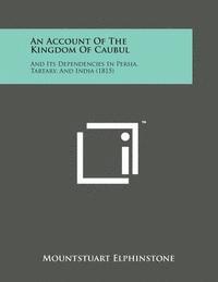 Mountstuart Elphinstone - An Account of the Kingdom of Caubul: And Its Dependencies in Persia, Tartary, and India (1815), Häftad