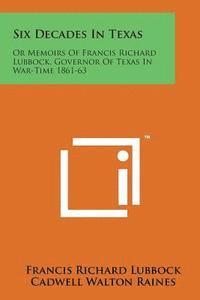 bokomslag Six Decades in Texas: Or Memoirs of Francis Richard Lubbock, Governor of Texas in War-Time 1861-63