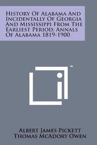 bokomslag History of Alabama and Incidentally of Georgia and Mississippi from the Earliest Period; Annals of Alabama 1819-1900