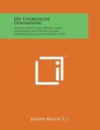 bokomslag Die Liturgische Gewandung: Im Occident Und Orient Nach Ursprung Und Entwicklung, Verwendung Und Symbolik (1907)