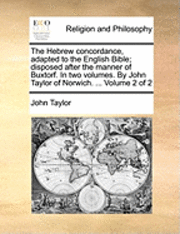 bokomslag The Hebrew concordance, adapted to the English Bible; disposed after the manner of Buxtorf. In two volumes. By John Taylor of Norwich. ... Volume 2 of 2