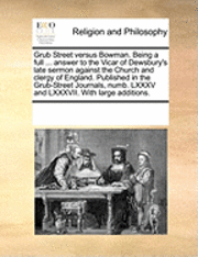 bokomslag Grub Street Versus Bowman. Being a Full ... Answer to the Vicar of Dewsbury's Late Sermon Against the Church and Clergy of England. Published in the Grub-Street Journals, Numb. LXXXV and LXXXVII.