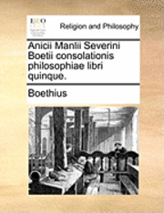 bokomslag Anicii Manlii Severini Boetii Consolationis Philosophiae Libri Quinque.