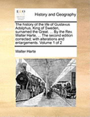 bokomslag The History of the Life of Gustavus Adolphus, King of Sweden, Surnamed the Great. ... by the REV. Walter Harte, ... the Second Edition Corrected; With Alterations and Enlargements. Volume 1 of 2