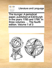 bokomslag The Lounger. a Periodical Paper, Published at Edinburgh in the Years 1785 and 1786. in Three Volumes. ... the Fourth Edition. Volume 1 of 3