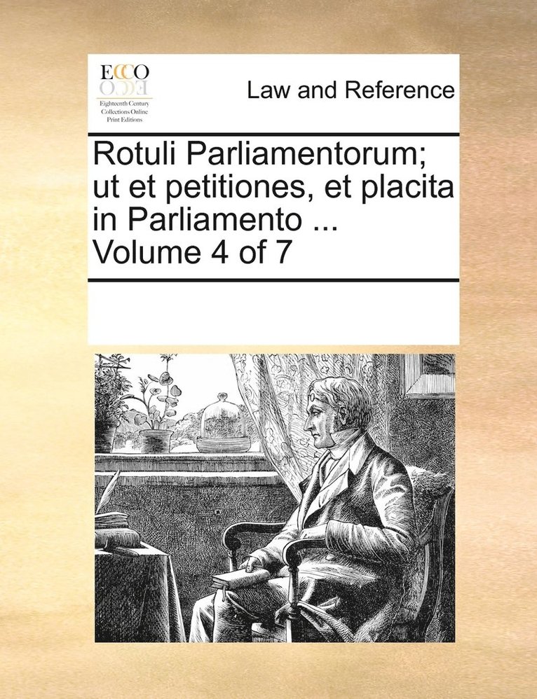 Rotuli Parliamentorum; ut et petitiones, et placita in Parliamento ... Volume 4 of 7 1