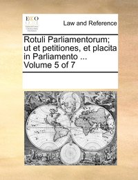 bokomslag Rotuli Parliamentorum; ut et petitiones, et placita in Parliamento ... Volume 5 of 7