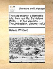 bokomslag The Step-Mother; A Domestic Tale, from Real Life. by Helena Wells, ... in Two Volumes. ... the 2nd Edition. Volume 1 of 2