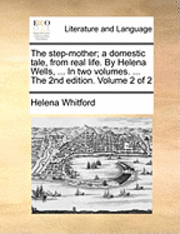 bokomslag The Step-Mother; A Domestic Tale, from Real Life. by Helena Wells, ... in Two Volumes. ... the 2nd Edition. Volume 2 of 2