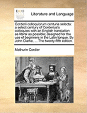 bokomslag Corderii Colloquiorum Centuria Selecta: A Select Century Of Corderius's Colloquies With An English Translation As Literal As Possible; Designed For Th