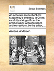 bokomslag An Accurate Account of Lord Macartney's Embassy to China; Carefully Abridged from the Original Work; With Alterations and Corrections, by the Editor, ...
