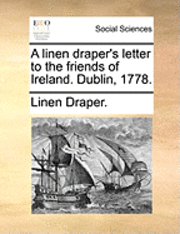 bokomslag A Linen Draper's Letter to the Friends of Ireland. Dublin, 1778.