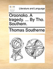 bokomslag Oroonoko. a Tragedy. ... by Tho. Southern.