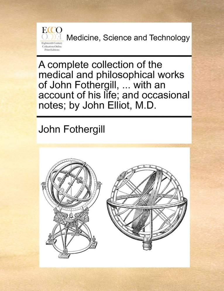 John Fothergill - complete collection of the medical and philosophical works of John Fothergill, ... with an account of his life; and occasional notes; by John Elliot, M.D., Häftad