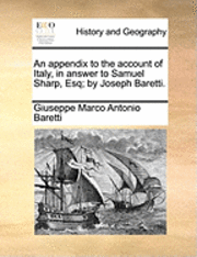 Giuseppe Marco Antonio Baretti - Appendix to the Account of Italy, in Answer to Samuel Sharp, Esq; By Joseph Baretti., Häftad