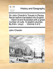 bokomslag Sir John Chardin's Travels in Persia. Never Before Translated Into English. ... Adorn'd and Illustrated with a Great Number of Cutts. in [Eight] Volumes. by Edm. Lloyd, ... Volume 2 of 2