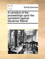 A Narrative Of The Proceedings Upon The Complaint Against Governor Melvill. 1