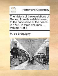 bokomslag The History of the Revolutions of Genoa, from Its Establishment, to the Conclusion of the Peace in 1748. in Three Volumes. ... Volume 1 of 3