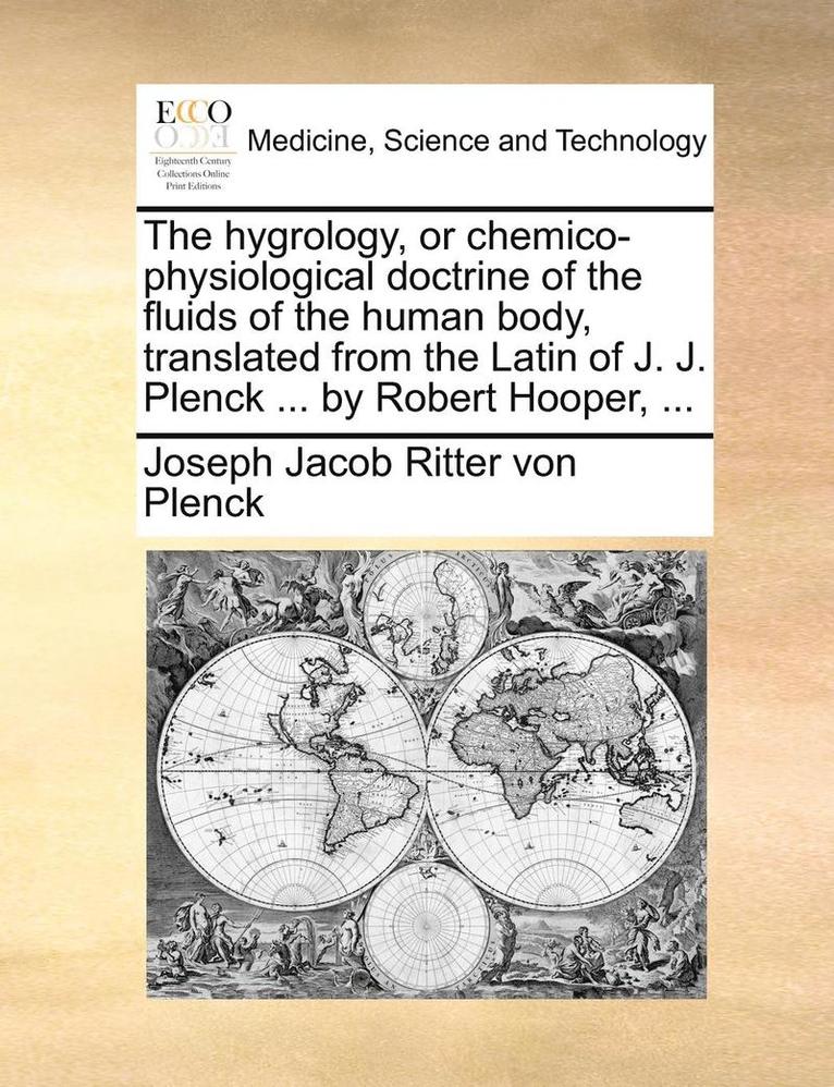Hygrology, or Chemico-Physiological Doctrine of the Fluids of the Human Body, Translated from the Latin of J. J. Plenck ... by Robert Hooper, ...