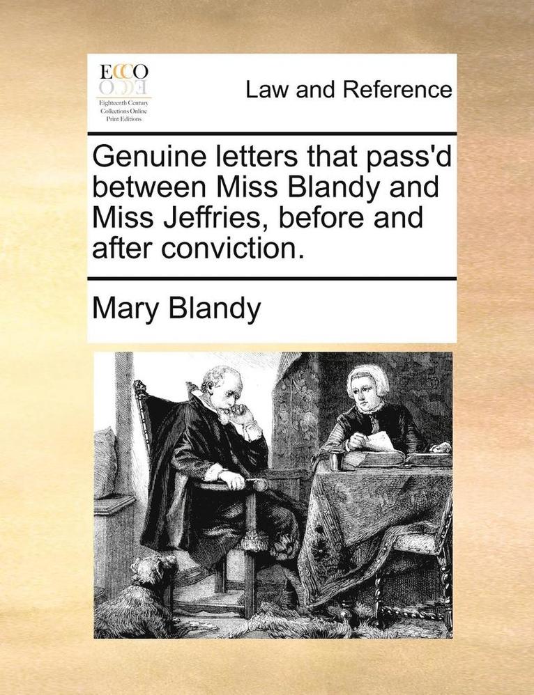 Genuine Letters That Pass'd Between Miss Blandy and Miss Jeffries, Before and After Conviction. 1