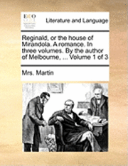 bokomslag Reginald, or the House of Mirandola. a Romance. in Three Volumes. by the Author of Melbourne, ... Volume 1 of 3