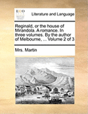 bokomslag Reginald, or the House of Mirandola. a Romance. in Three Volumes. by the Author of Melbourne, ... Volume 2 of 3