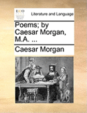 Caesar Morgan - Poems; By Caesar Morgan, M.A. ..., Häftad