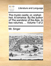 bokomslag The Mystic Castle; Or, Orphan Heir. a Romance. by the Author of the Wanderer of the Alps. in Two Volumes. ... Volume 1 of 2