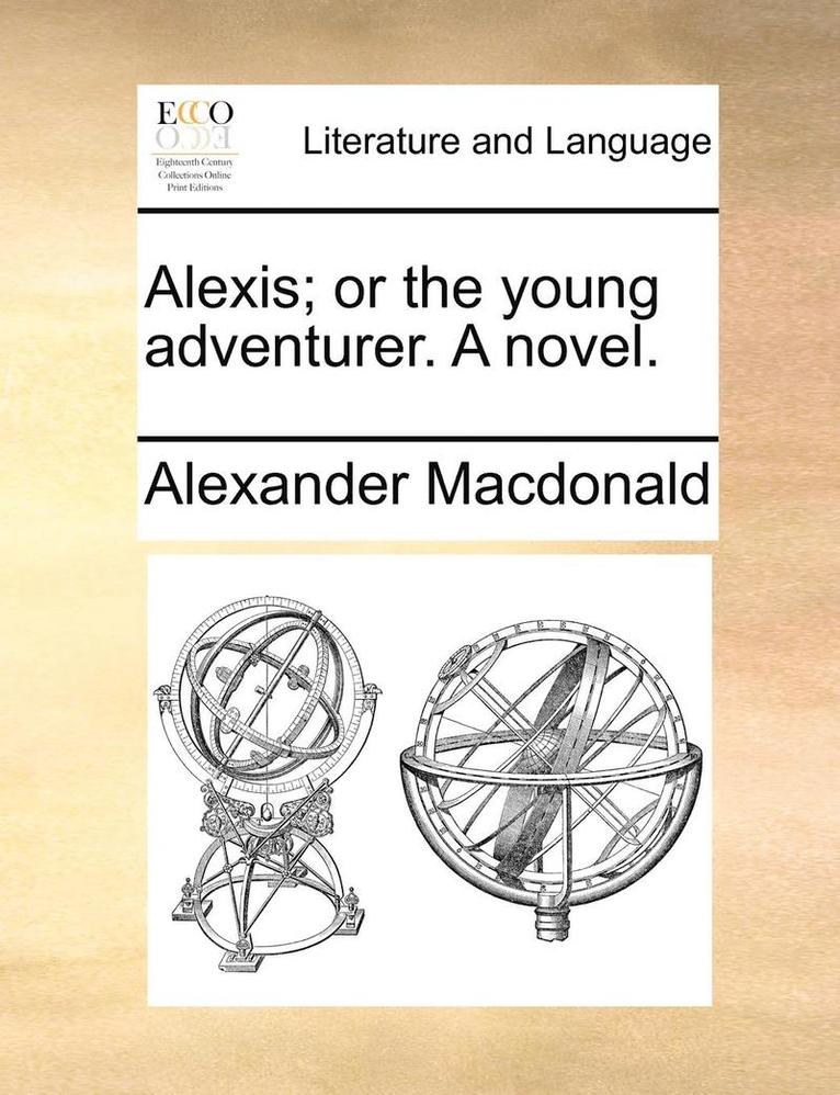 Alexis; Or the Young Adventurer. a Novel.