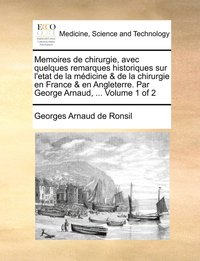 bokomslag Memoires de chirurgie, avec quelques remarques historiques sur l'etat de la mdicine & de la chirurgie en France & en Angleterre. Par George Arnaud, ... Volume 1 of 2