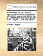 bokomslag Essay on the Gout, with an Account of the Nature and Qualities of the Bath Waters. Intended for the Benefit of Richard Tennison, Esq; By Geo. Cheyne, ... the Third Edition.