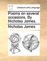 Poems on Several Occasions. by Nicholas James. 1