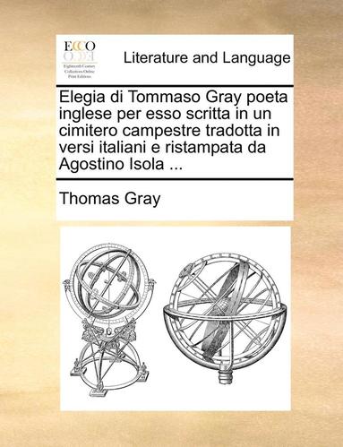 bokomslag Elegia Di Tommaso Gray Poeta Inglese Per ESSO Scritta in Un Cimitero Campestre Tradotta in Versi Italiani E Ristampata Da Agostino Isola ...