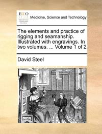 bokomslag The Elements and Practice of Rigging and Seamanship. Illustrated with Engravings. in Two Volumes. ... Volume 1 of 2