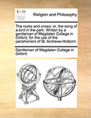 bokomslag The Rooks and Crows: Or, the Song of a Bird in the Park. Written by a Gentleman of Magdalen College in Oxford, for the Use of the Parishion