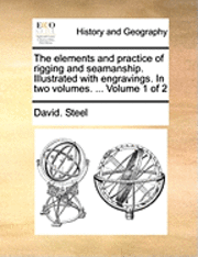 bokomslag The Elements and Practice of Rigging and Seamanship. Illustrated with Engravings. in Two Volumes. ... Volume 1 of 2