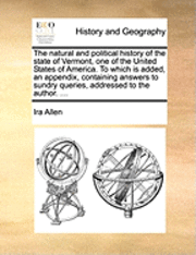 bokomslag The Natural and Political History of the State of Vermont, One of the United States of America. to Which Is Added, an Appendix, Containing Answers to Sundry Queries, Addressed to the Author. ...