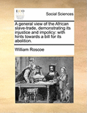 bokomslag A General View of the African Slave-Trade, Demonstrating Its Injustice and Impolicy