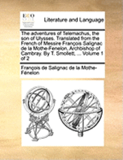 bokomslag The Adventures of Telemachus, the Son of Ulysses. Translated from the French of Messire Francois Salignac de La Mothe-Fenelon, Archbishop of Cambray. by T. Smollett, ... Volume 1 of 2