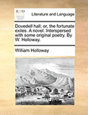 bokomslag Dovedell Hall; Or, the Fortunate Exiles. a Novel. Interspersed with Some Original Poetry. by W. Holloway.