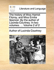 bokomslag The History of Miss Harriot Fitzroy, and Miss Emilia Spencer. by the Author of Lucinda Courtney. in Two Volumes. ... Volume 2 of 2