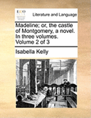 bokomslag Madeline; Or, the Castle of Montgomery, a Novel. in Three Volumes. Volume 2 of 3