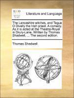 bokomslag The Lancashire Witches, and Tegue O Divelly the Irish Priest. a Comedy. as It Is Acted at the Theatre-Royal in Drury-Lane. Written by Thomas Shadwell, ... the Second Edition.