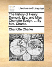 bokomslag The History of Henry Dumont, Esq; And Miss Charlotte Evelyn. ... by Mrs. Charke.
