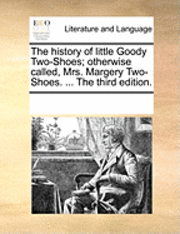 bokomslag The History of Little Goody Two-Shoes; Otherwise Called, Mrs. Margery Two-Shoes. ... the Third Edition.